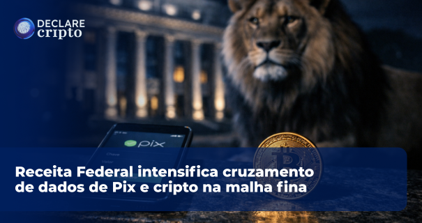 Receita Federal intensifica cruzamento de dados de Pix e cripto na malha fina